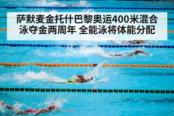 萨默麦金托什巴黎奥运400米混合泳夺金两周年 全能泳将体能分配